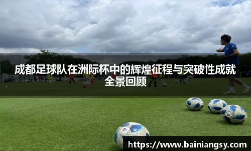 成都足球队在洲际杯中的辉煌征程与突破性成就全景回顾